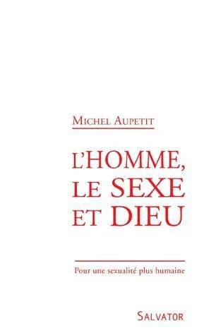 L'homme, le sexe et Dieu : pour une sexualité plus humaine