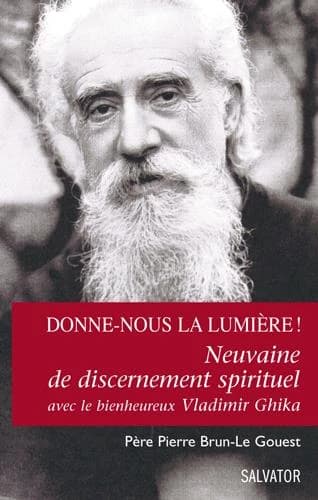 "Donne-nous la lumière !" : neuvaine de discernement spirituel avec le bienheureux Vladimir Ghika : se laisser éclairer dans les choix difficiles