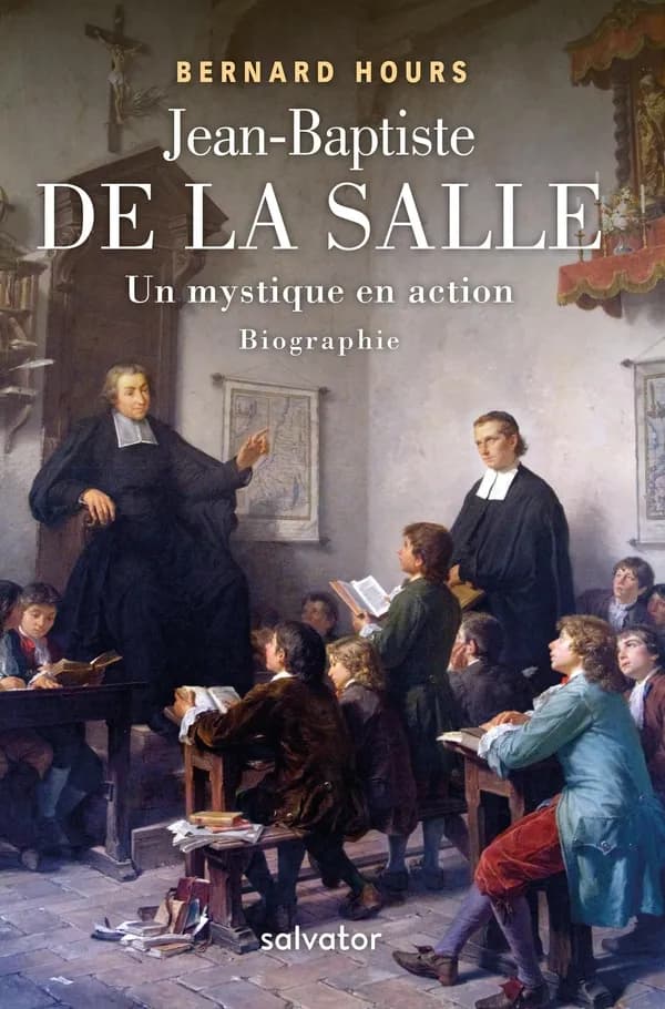 Jean-Baptiste de La Salle : un mystique en action : biographie