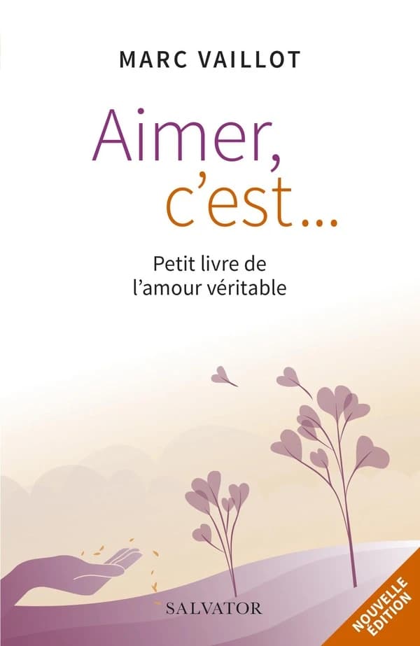 Aimer, c'est : petit livre de l'amour véritable (Éd. revue et augmentée) Marc Vaillot