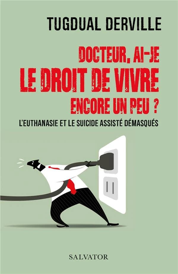 Docteur, ai-je le droitde vivre encore un peu ? : L'euthanasie et le suicide assisté démasqués