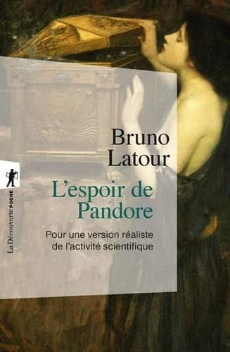 L'espoir de Pandore : pour une version réaliste de l'activité scientifique ([Nouvelle éd.]) Bruno Latour ; traduit de l'anglais par Didier Gille