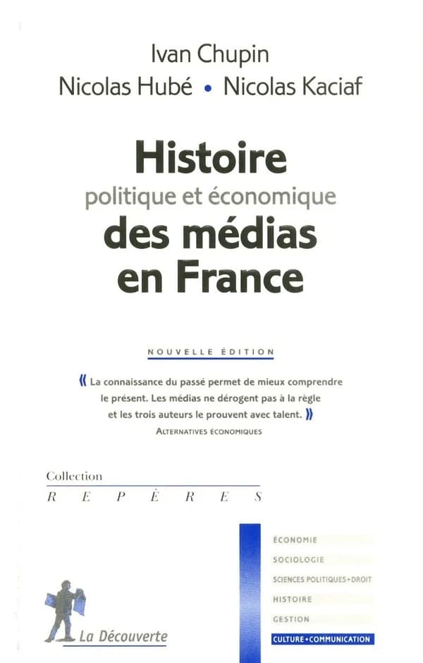 Histoire politique et économique des médias en France ([Nouvelle éd.]) Ivan Chupin, Nicolas Hubé, Nicolas Kaciaf