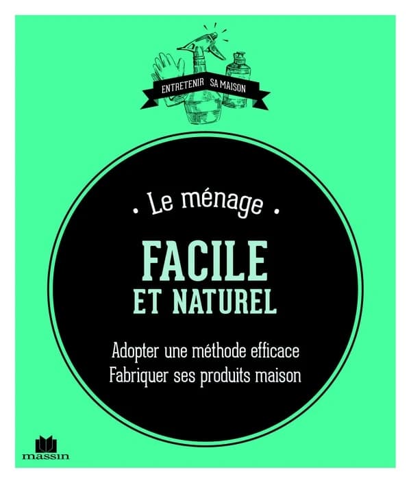 Le ménage au naturel : facile et efficace : fabriquer ses produits maison