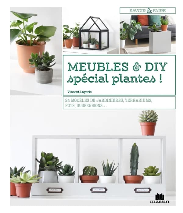 Meubles & DIY : spécial plantes ! : 24 modèles de jardinières, terrariums, pots, suspensions