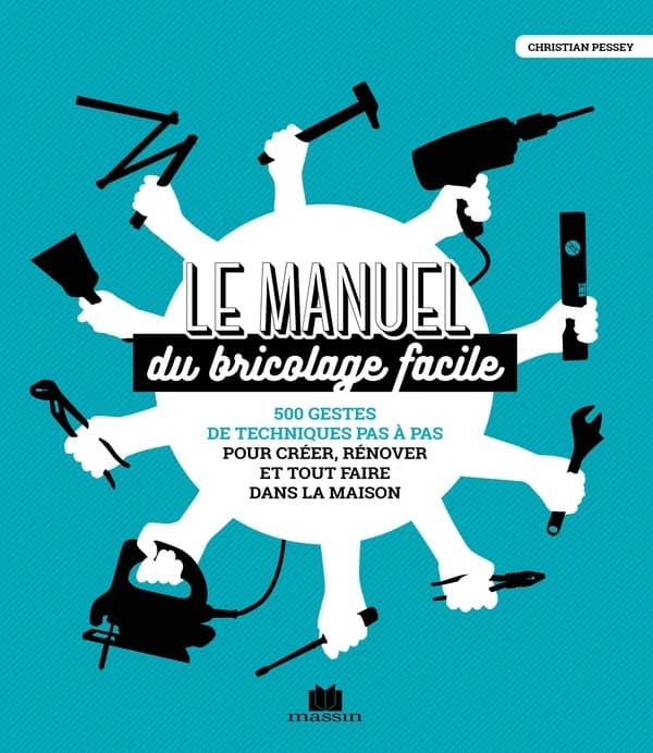 Le manuel du bricolage facile : 500 gestes et techniques pas à pas