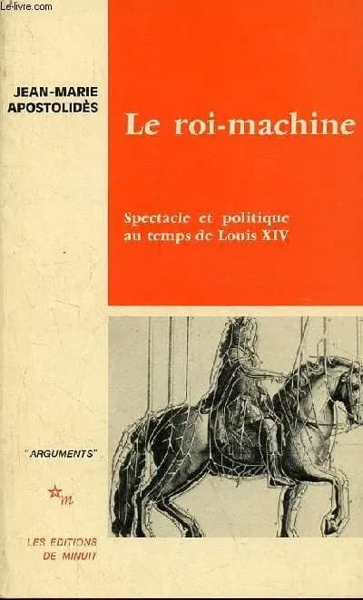 Le Roi-machine : spectacle et politique au temps de Louis XIV