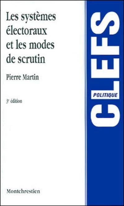 Les systèmes électoraux et les modes de scrutin (3e éd.) Pierre Martin,...