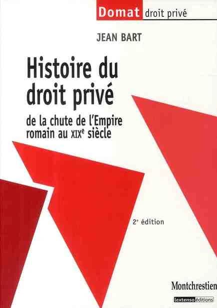 Histoire du droit privé : de la chute de l'Empire romain au XIXe siècle (2e éd.) Jean Bart,...