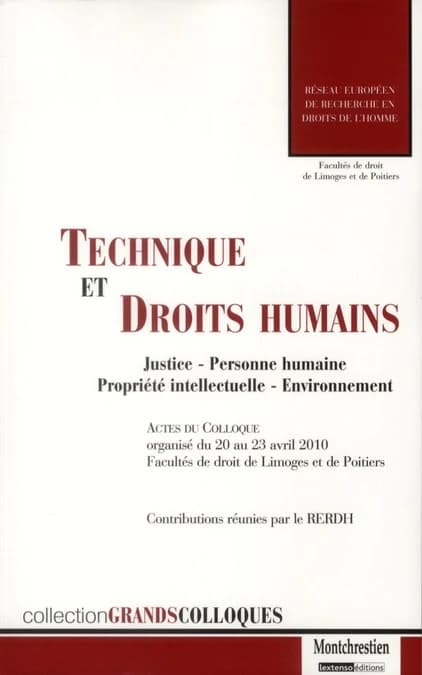 Technique et droits humains : justice, personne humaine, propriété intellectuelle, environnement : actes du colloque, organisé du 20 au 23 avril 2010, Faculté de droit de Limoges et de Poitiers