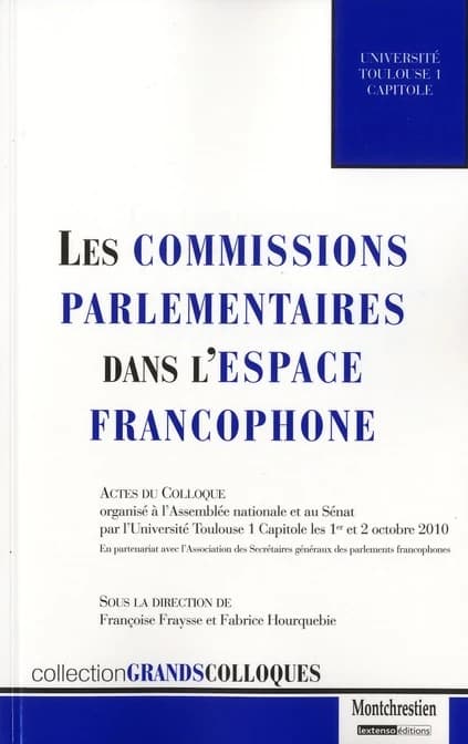 Les commissions parlementaires dans l'espace francophone : actes du colloque organisé les 1er et 2 octobre 2010, à l'Assemblée nationale et au Sénat