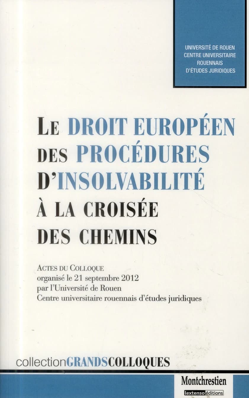 Le droit européen des procédures d'insolvabilité à la croisée des chemins : actes du colloque organisé le 21 septembre 2012 à la Faculté de droit de l'Université de Rouen