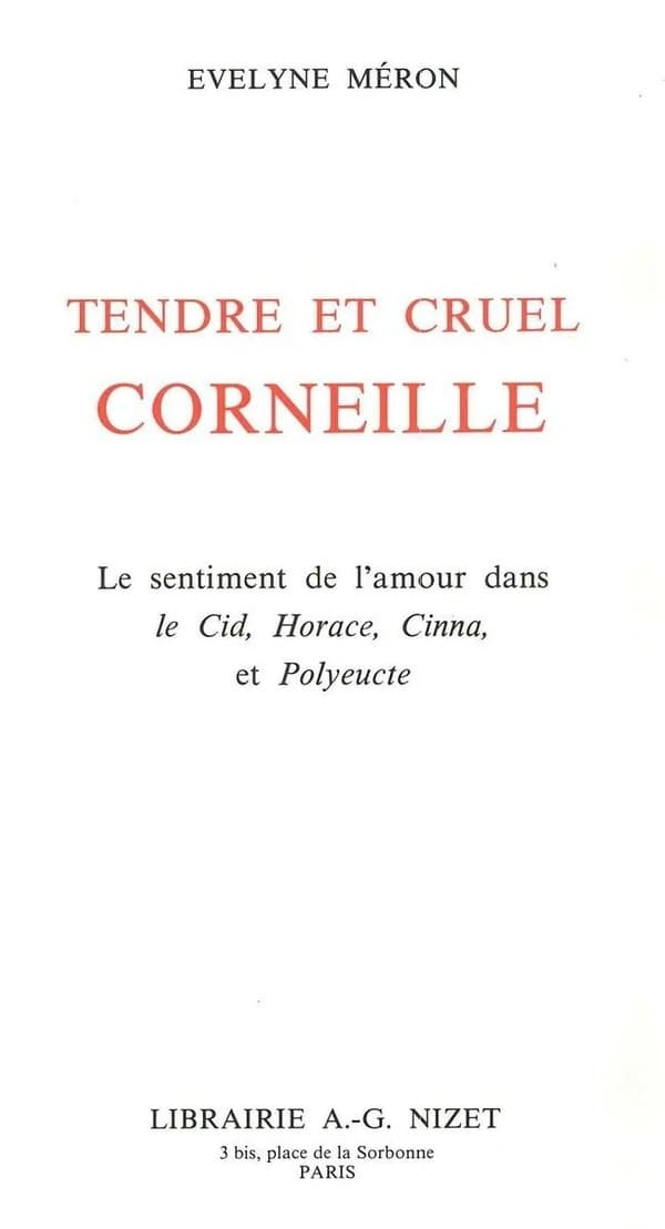 Tendre et cruel Corneille : le sentiment de l'amour dans " Le Cid ", " Horace ", " Cinna " et " Polyeucte "