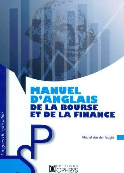 Manuel d'anglais de la bourse et de la finance ([Nouvelle éd.]) Michel Van der Yeught
