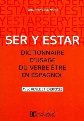Ser y estar : dictionnaire d'usage du verbe être en espagnol : avec règle et exercices (Nouvelle éd. revue et augmentée) Éric Freysselinard,...