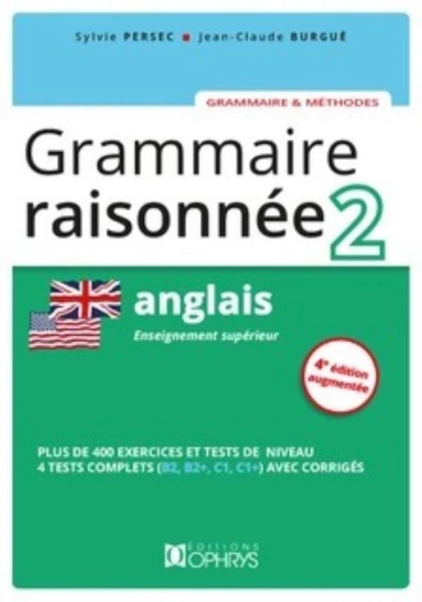 Grammaire raisonnée : anglais : enseignement : plus de 400 exercices et tests de niveau, 4 tests complets (B2, B2+, C1, C1+) avec corrigés (4e éd. augmentée) Sylvie Persec, Jean-Claude Burgué