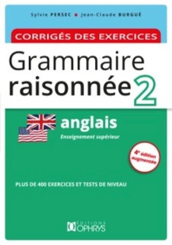 Grammaire raisonnée : anglais : enseignement supérieur : plus de 400 exercices et tests de niveau (4e éd. augmentée) Sylvie Persec, Jean-Claude Burgué