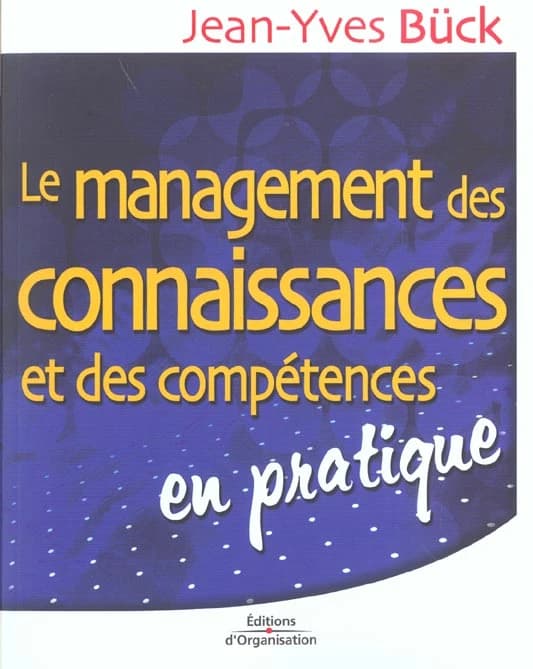 Le management des connaissances et des compétences : en pratique (2e éd.) Jean-Yves Bück