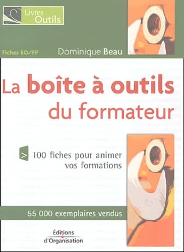 La boite à outils du formateur : 100 fiches de pédagogie (5e éd.) Dominique Beau ; préf. de Guy le Boterf