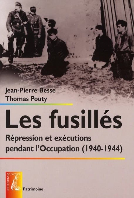 Les fusillés : répression et exécutions pendant l'Occupation, 1940-1944