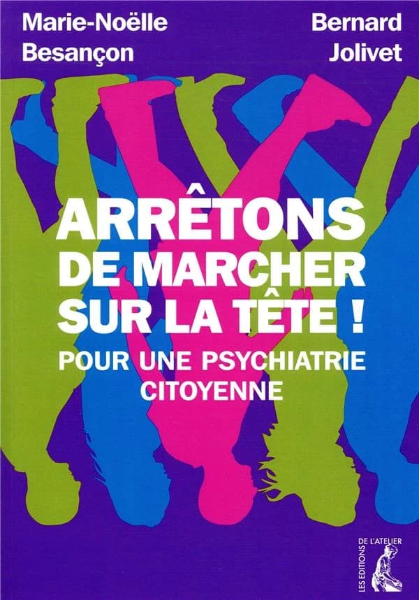 Arrêtons de marcher sur la tête ! : pour une psychiatrie citoyenne (2e éd.) Marie-Noëlle Besançon, Bernard Jolivet