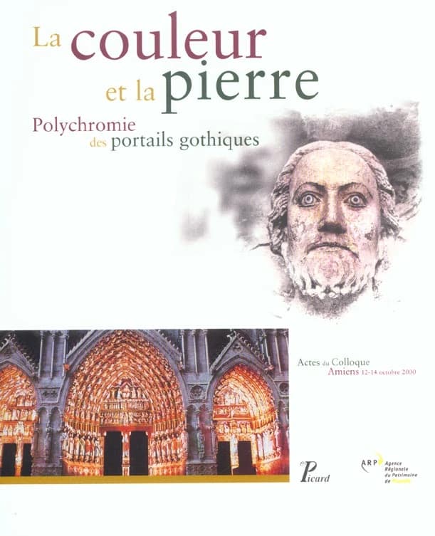 La couleur et la pierre : polychromie des portails gothiques : actes du colloque, Amiens, 12-14 octobre 2000