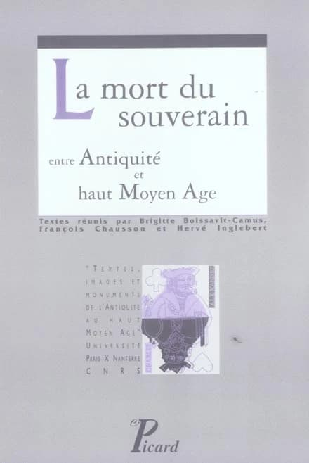 La mort du souverain : entre Antiquité et haut Moyen âge : [actes de la rencontre tenue à la Maison de l'archéologie et de l'ethnologie de l'Université Paris X-Nanterre, 2-3 avril 2002]