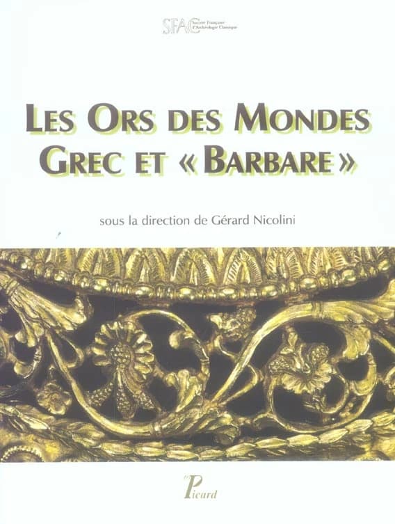 Les ors des mondes grec et barbare : actes du Colloque de la Société d'archéologie classique du 18 novembre 2000, [Paris, École normale supérieure]
