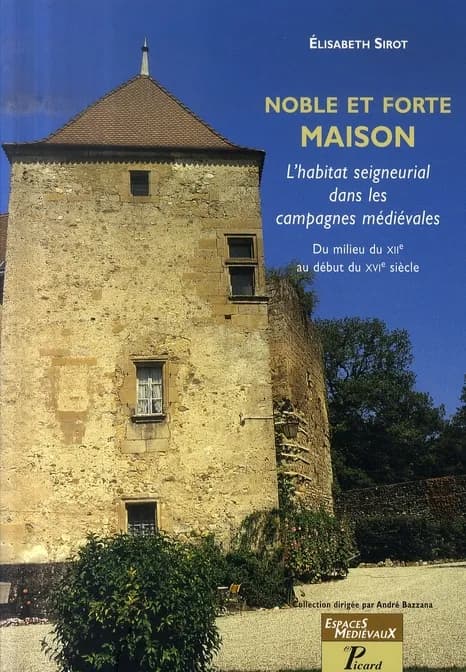 Noble et forte maison : l'habitat seigneurial dans les campagnes médiévales : du milieu de XIIe au début du XVIe siècle