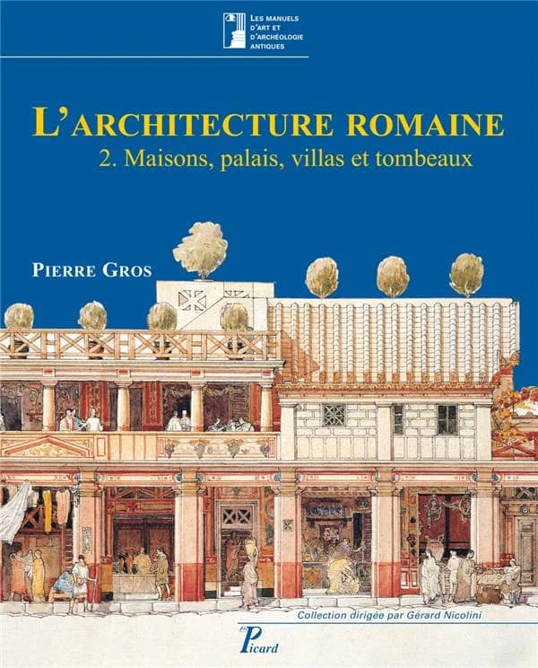 L'architecture romaine : du début du IIIe siècle av. J.-C. à la fin du Haut-Empire. 2, Maisons, palais, villas et tombeaux (2e éd. revue et mise à jour) Pierre Gros