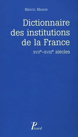 Dictionnaire des institutions de la France ; XVII-XVIII siècles