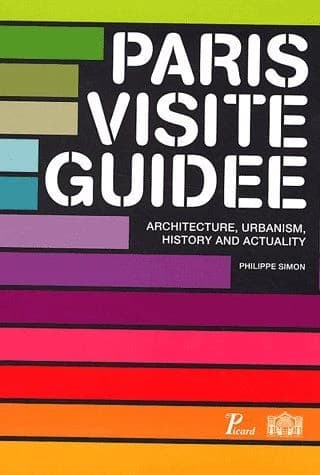 Paris visite guidée : architecture, urbanism, history and actuality ([English ed.]) Philippe Simon ; [translated from French by ACERI and Andrea Carish]