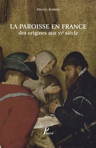 La paroisse en France : des origines au XVe siècle (Nouvelle éd. revue et mise à jour) Michel Aubrun