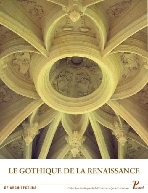 Le gothique de la Renaissance : actes des quatrièmes Rencontres d'architecture européenne, Paris, 12-16 juin 2007