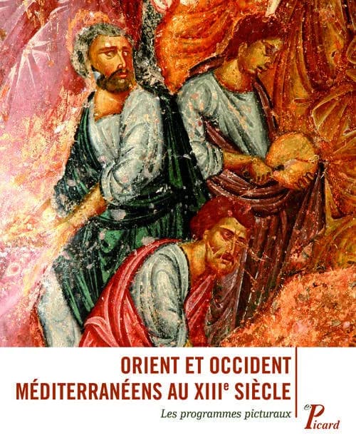 Orient et Occident méditerranéens au XIIIe siècle : les programmes picturaux : [actes du colloque international, 2-4 avril 2009]