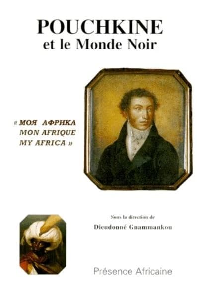 Alexandre S. Pouchkine et le monde noir : Moâ Afrika, mon Afrique, my Africa