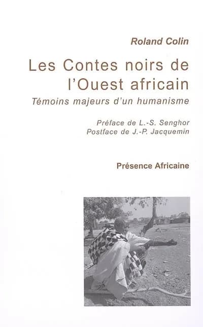 Les contes noirs de l'Ouest africain : témoins majeurs d'un humanisme ([Nouvelle éd.]) Roland Colin ; préface de Léopold Sédar Senghor ; postface de Jean-Pierre Jacquemin