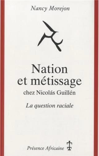 Nation et métissage chez Nicolás Guillén : la question raciale... : essai