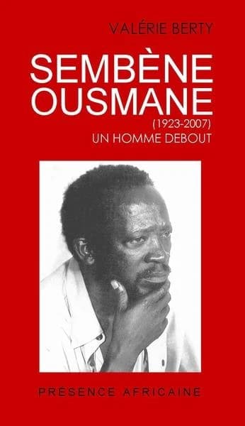 Sembène Ousmane, 1923-2007 : un homme debout : écrivain, cinéaste et humaniste
