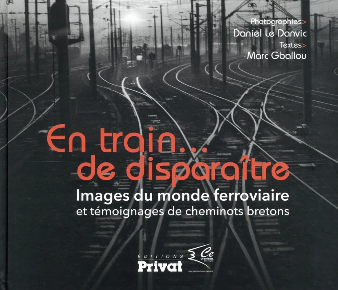 En train de disparaître : images du monde ferroviaire et témoignages de cheminots bretons