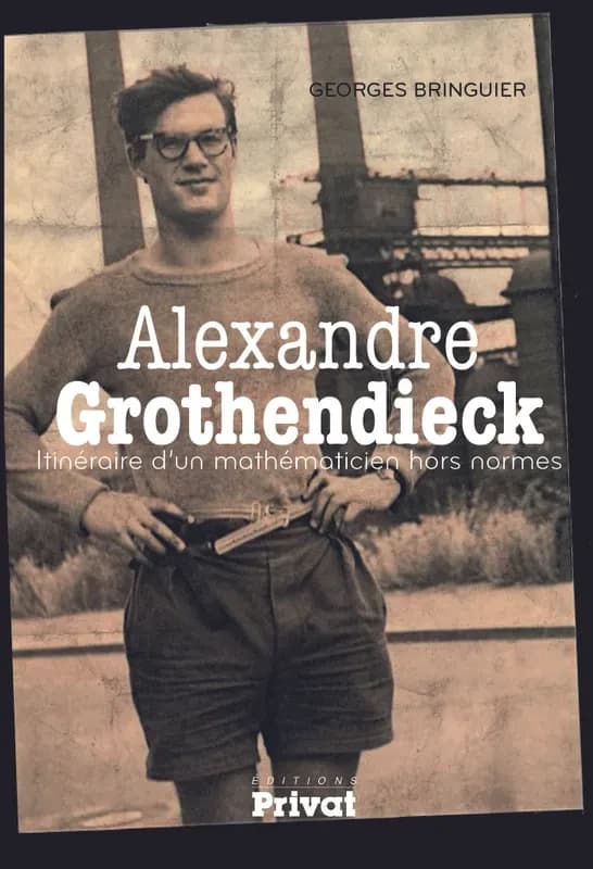 Alexandre Grothendieck : itinéraire d'un mathématicien hors normes ([Nouvelle éd.]) Georges Bringuier