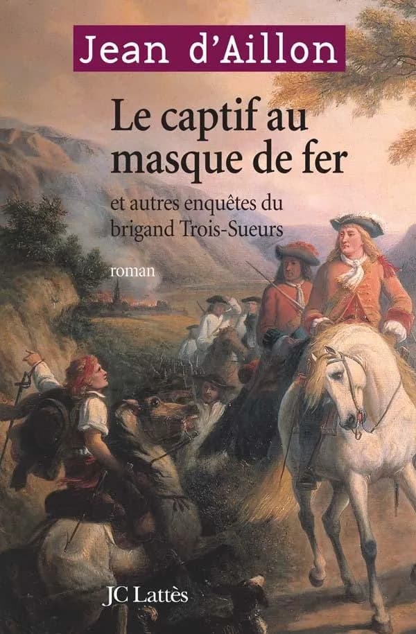 Le captif au masque de fer : et autres enquêtes du brigand Trois-Sueurs : roman