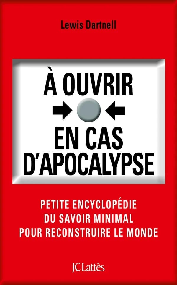 À ouvrir en cas d'apocalypse : petite encyclopédie du savoir minimal pour reconstruire le monde