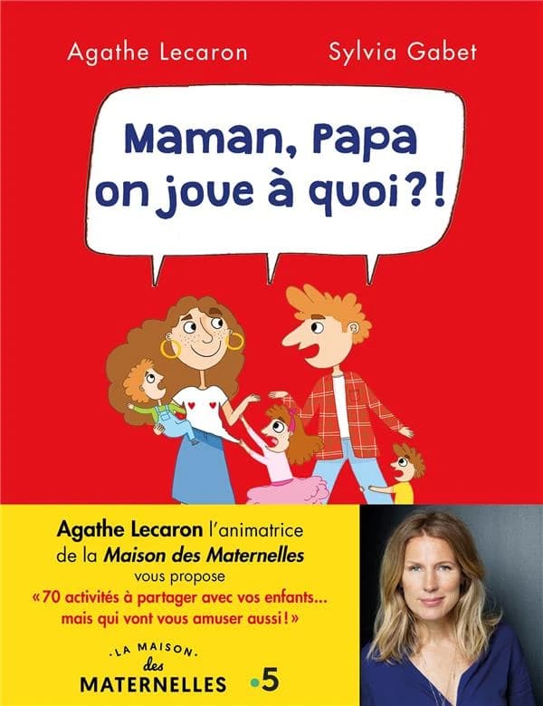 Maman, papa, on joue à quoi ?! : 70 activités à partager avec vos enfants, mais qui vont vous amuser aussi !