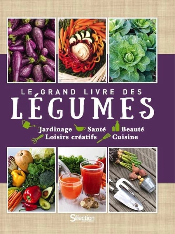Le grand guide des légumes : jardinage, santé, beauté, loisirs créatifs, cuisine