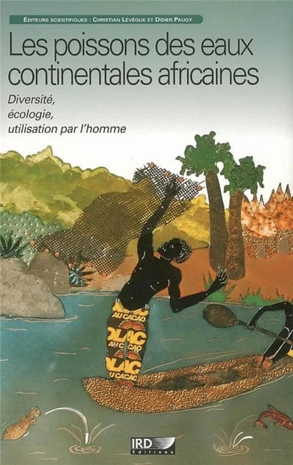 Les poissons des eaux continentales africaines : diversité, écologie, utilisation par l'homme ([Nouvelle éd.]) éditeurs scientifiques, Christian Lévêque et Didier Paugy