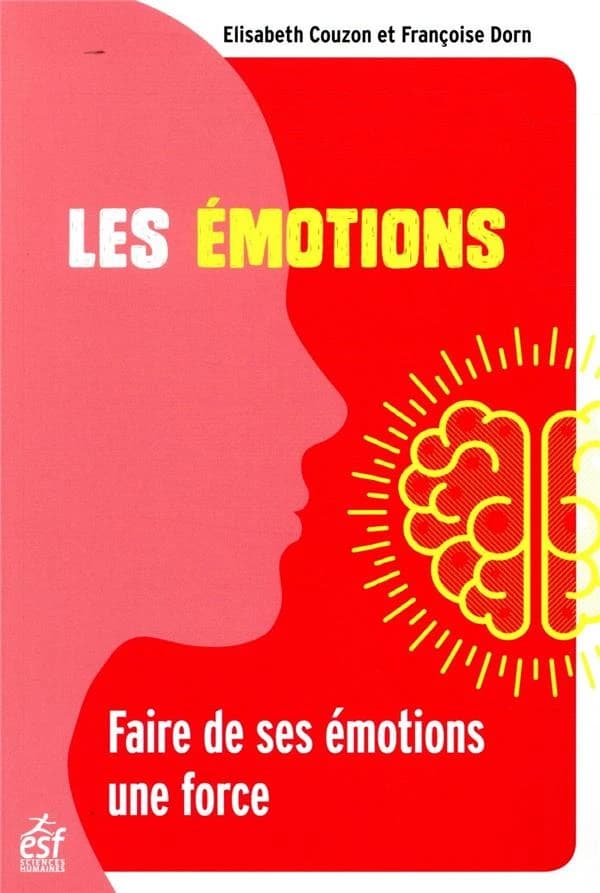 Les émotions : faire de ses émotions une force (4e éd. 2019) Élisabeth Couzon, Françoise Dorn