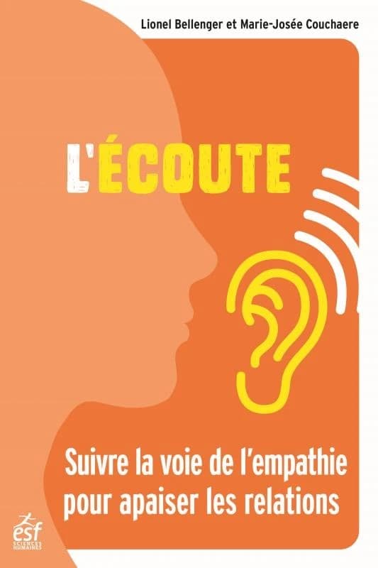 L'écoute : suivre la voie de l'empathie pour apaiser les relations (4e éd. actualisée 2020) Lionel Bellenger, Marie-Josée Couchaere