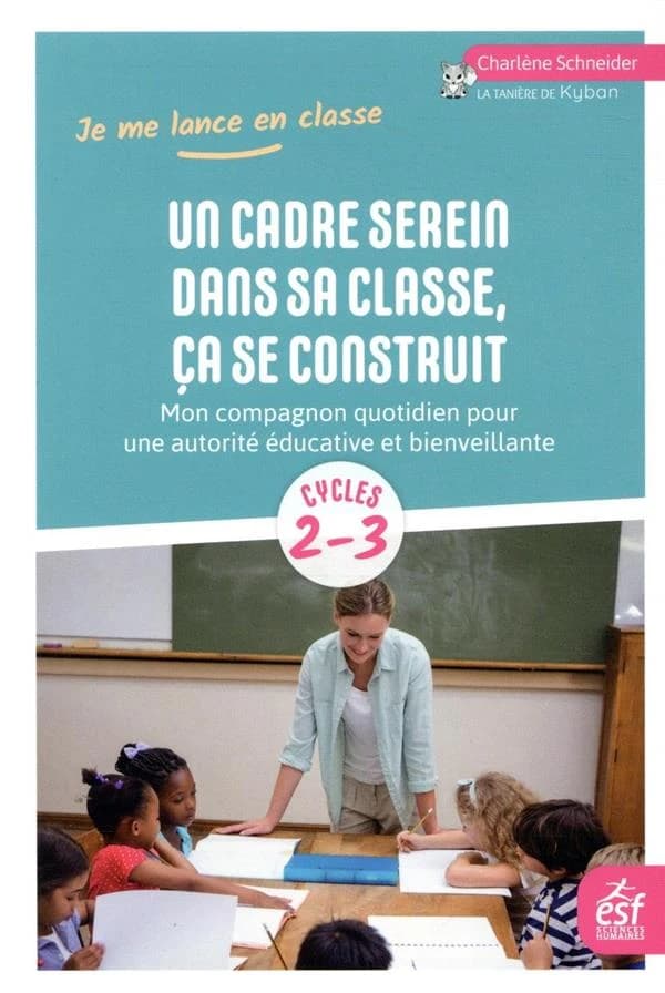 Un cadre serein dans sa classe, ça se construit : mon compagnon quotidien pour une autorité éducative et bienveillante