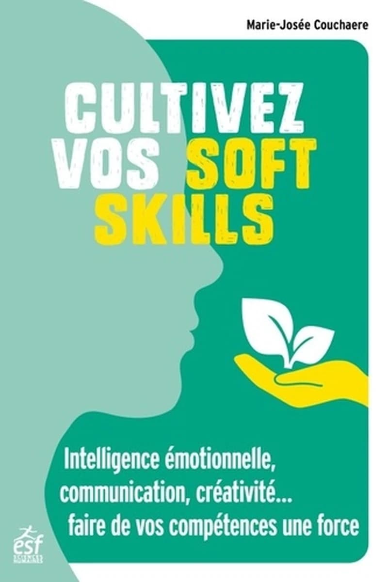 Cultivez vos soft skills : intelligence émotionnelle, communication, créativité, pour faire de vos intelligences une force